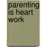 Parenting Is Heart Work door Joanne Miller