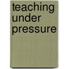 Teaching Under Pressure door Marion Milner