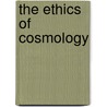 The Ethics of Cosmology by John C. Caiazza