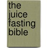 The Juice Fasting Bible by Sandra Cabot
