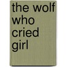 The Wolf Who Cried Girl door Midge Leavey