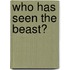 Who Has Seen the Beast?