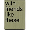 With Friends Like These door Gillian Roberts
