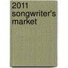 2011 Songwriter's Market door Editors of Writer'S. Digest Books