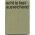 Acht Is Fast Ausreichend