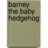 Barney the Baby Hedgehog by Tina Nolan