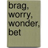 Brag, Worry, Wonder, Bet door Steve King