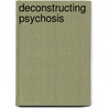 Deconstructing Psychosis door Paul J. Sirovatka