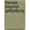 Flames Beyond Gettysburg door Sr. Mingus Scott L.