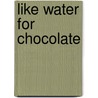 Like Water for Chocolate door Laura Esquivel