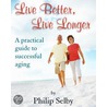Live Better, Live Longer door Philip Psy.D. Selby