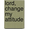 Lord, Change My Attitude by James Macdonald