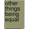 Other Things Being Equal door Emma Wolf