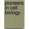 Pioneers in Cell Biology by Elizabeth R.C. Cregan