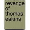 Revenge of Thomas Eakins door Sidney D. Kirkpatrick
