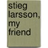 Stieg Larsson, My Friend