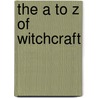 The A to Z of Witchcraft by Michael D. Bailey