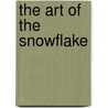 The Art of the Snowflake door Kenneth George Libbrecht