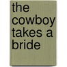 The Cowboy Takes a Bride door Cathleen Galitz