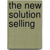 The New Solution Selling by M. Eades Keith