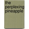 The Perplexing Pineapple by Ursula Dubosarsky