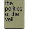 The Politics of the Veil by Joan Wallach Scott