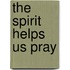The Spirit Helps Us Pray