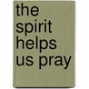 The Spirit Helps Us Pray door Zenas J. Bicket
