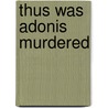 Thus Was Adonis Murdered by Sarah L. Caudwell