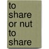 To Share Or Nut to Share