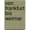 Von Frankfurt Bis Weimar by Holger Engelkamp