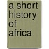 A Short History of Africa