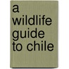 A Wildlife Guide to Chile door Sharon Chester