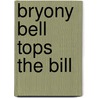 Bryony Bell Tops the Bill door Franzeska G. Ewart