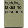 Buddha Takes No Prisoners door Patrick Ophuls