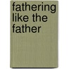Fathering Like the Father by Kenneth O. Gangel