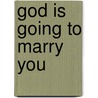 God Is Going to Marry You door S. Stephen Mogagabe