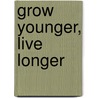 Grow Younger, Live Longer by Dr Deepak Chopra