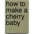 How to Make a Cherry Baby