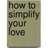 How to Simplify Your Love