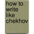 How to Write Like Chekhov