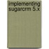 Implementing Sugarcrm 5.X