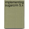Implementing Sugarcrm 5.X door Angel Magana