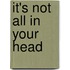 It's Not All in Your Head