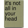 It's Not All in Your Head by Steven Taylor