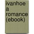 Ivanhoe a Romance (Ebook)
