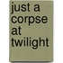 Just a Corpse at Twilight