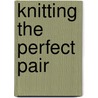 Knitting the Perfect Pair by Dorothy T. Ratigan