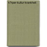 K�Rper-Kultur-Krankheit by Bettina Nicole Dorscheid