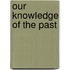 Our Knowledge of the Past